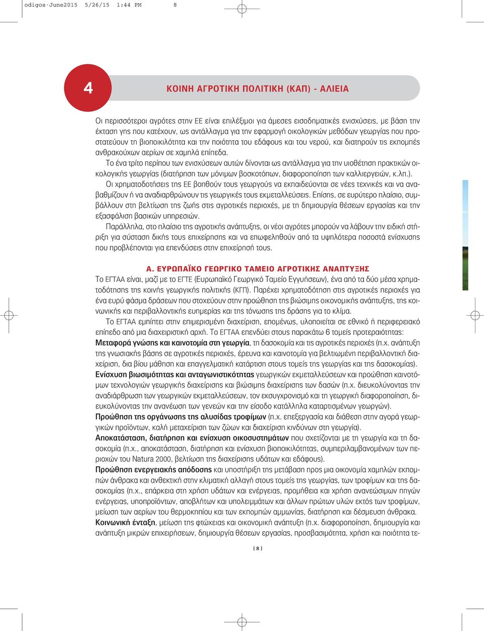 επίπεδα. Το ένα τρίτο περίπου των ενισχύσεων αυτών δίνονται ως αντάλλαγμα για την υιοθέτηση πρακτικών οικολογικής γεωργίας (διατήρηση των μόνιμων βοσκοτόπων, διαφοροποίηση των καλλιεργειών, κ.λπ.).