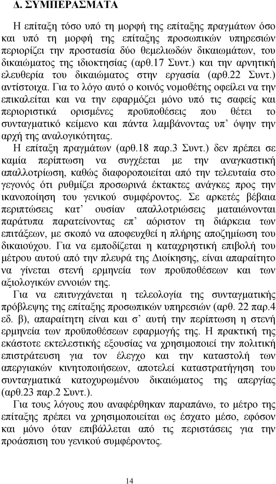 Για το λόγο αυτό ο κοινός νοµοθέτης οφείλει να την επικαλείται και να την εφαρµόζει µόνο υπό τις σαφείς και περιοριστικά ορισµένες προϋποθέσεις που θέτει το συνταγµατικό κείµενο και πάντα λαµβάνοντας