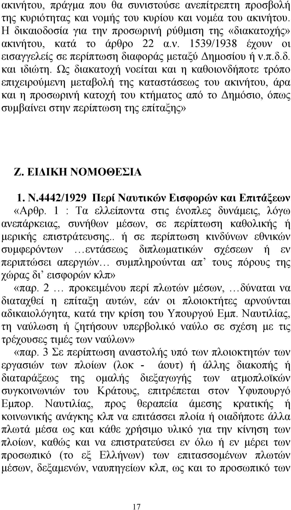 Ως διακατοχή νοείται και η καθοιονδήποτε τρόπο επιχειρούµενη µεταβολή της καταστάσεως του ακινήτου, άρα και η προσωρινή κατοχή του κτήµατος από το ηµόσιο, όπως συµβαίνει στην περίπτωση της επίταξης»