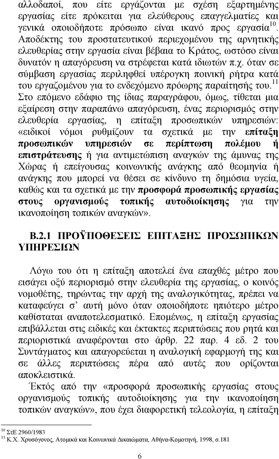 11 Στο επόµενο εδάφιο της ίδιας παραγράφου, όµως, τίθεται µια εξαίρεση στην παραπάνω απαγόρευση, ένας περιορισµός στην ελευθερία εργασίας, η επίταξη προσωπικών υπηρεσιών: «ειδικοί νόµοι ρυθµίζουν τα