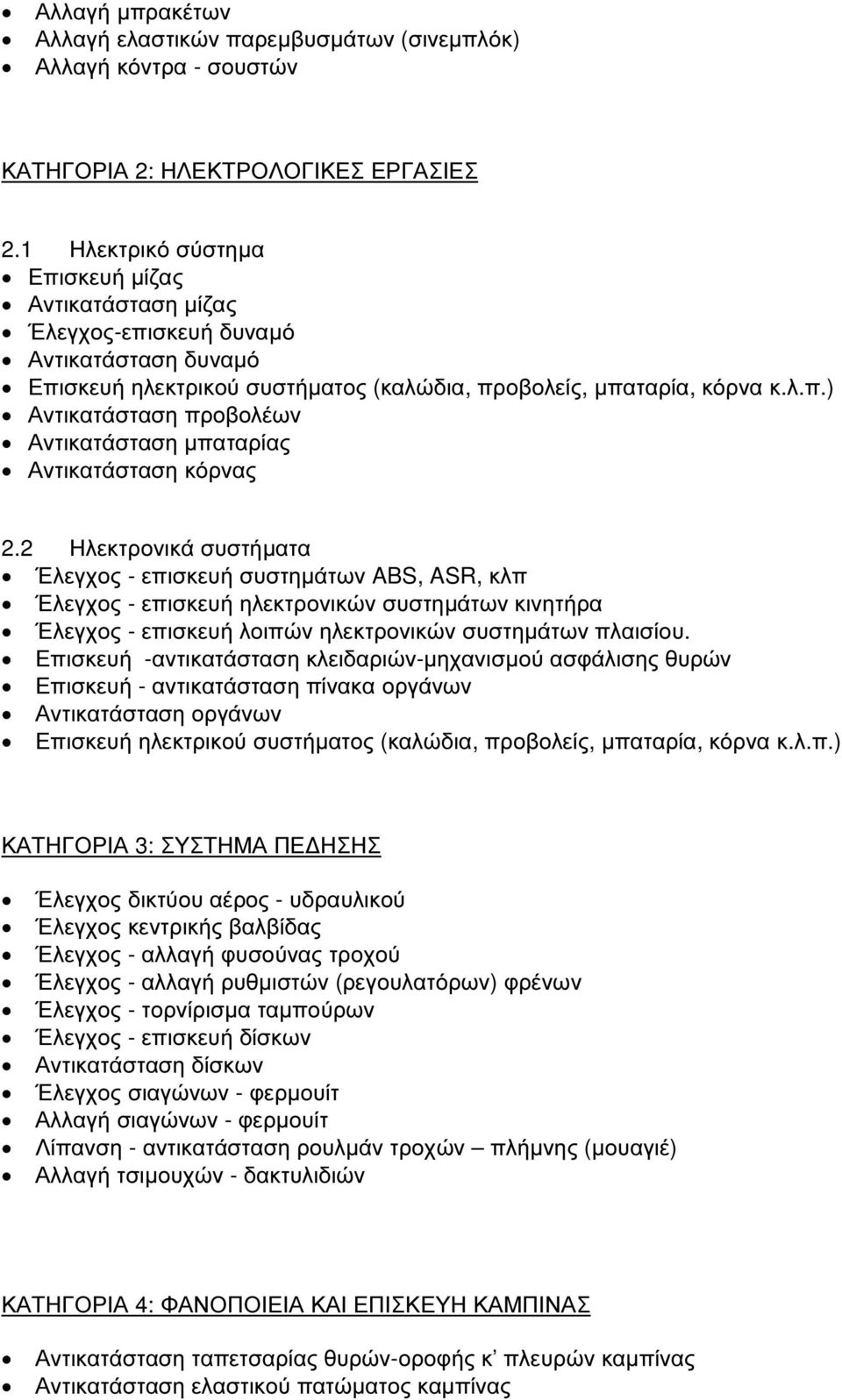 2 Ηλεκτρονικά συστήµατα Έλεγχος - επισκευή συστηµάτων ABS, ASR, κλπ Έλεγχος - επισκευή ηλεκτρονικών συστηµάτων κινητήρα Έλεγχος - επισκευή λοιπών ηλεκτρονικών συστηµάτων πλαισίου.