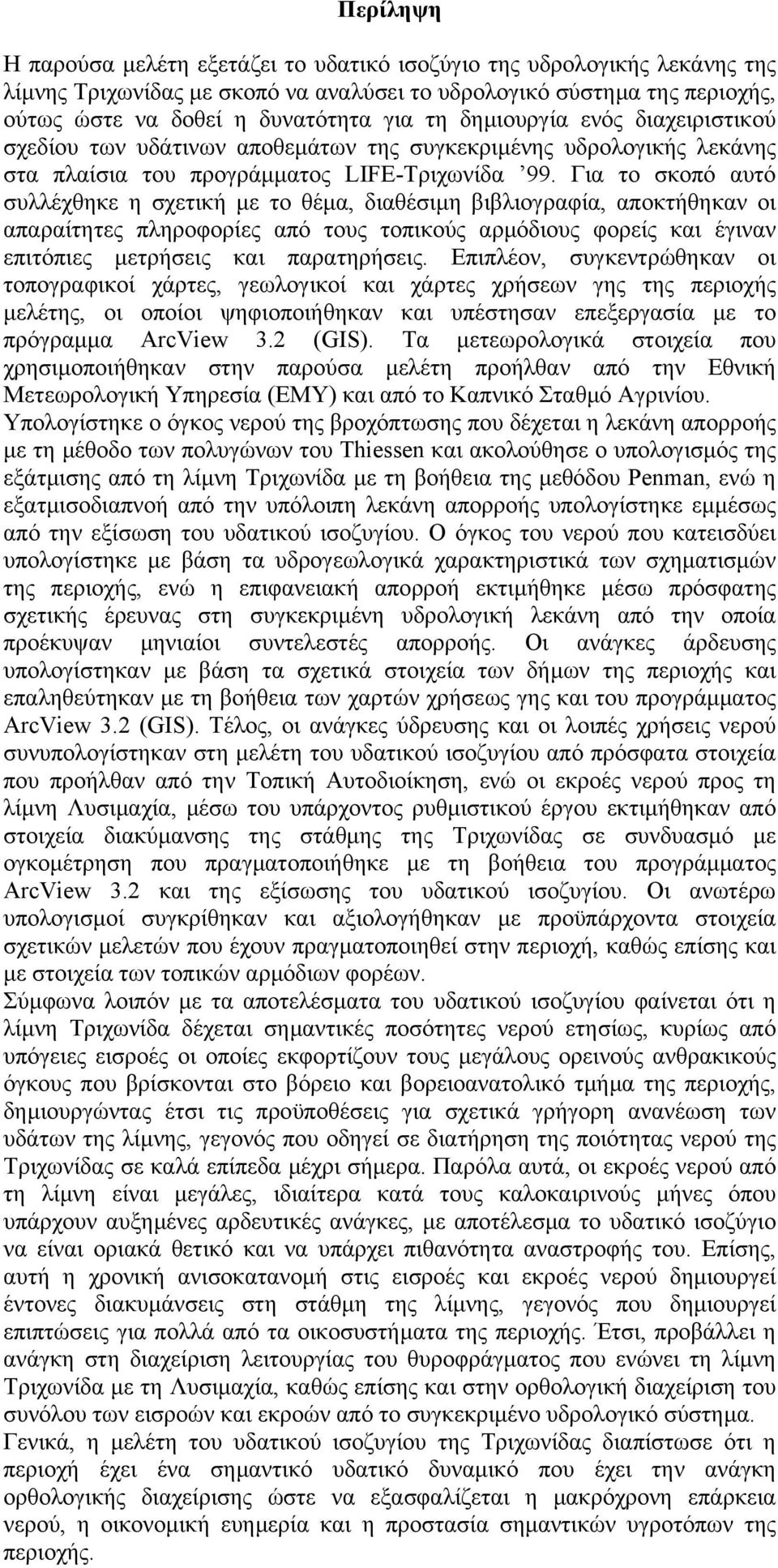 Για το σκοπό αυτό συλλέχθηκε η σχετική µε το θέµα, διαθέσιµη βιβλιογραφία, αποκτήθηκαν οι απαραίτητες πληροφορίες από τους τοπικούς αρµόδιους φορείς και έγιναν επιτόπιες µετρήσεις και παρατηρήσεις.