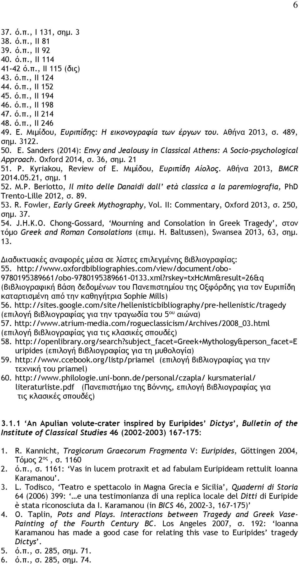 36, σημ. 21 51. P. Kyriakou, Review of E. Μιμίδου, Ευριπίδη Αίολος. Αθήνα 2013, BMCR 2014.05.21, σημ. 1 52. Μ.P. Beriotto, Il mito delle Danaidi dall età classica a la paremiografia, PhD Trento-Lille 2012, σ.