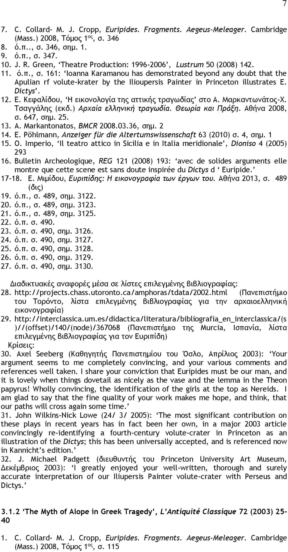 161: Ioanna Karamanou has demonstrated beyond any doubt that the Apulian rf volute-krater by the Ilioupersis Painter in Princeton illustrates E. Dictys. 12. Ε.
