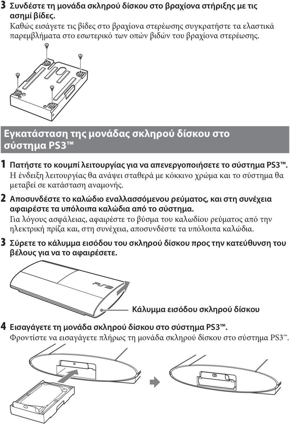 Εγκατάσταση της μονάδας σκληρού δίσκου στο σύστημα PS3 1 Πατήστε το κουμπί λειτουργίας για να απενεργοποιήσετε το σύστημα PS3.