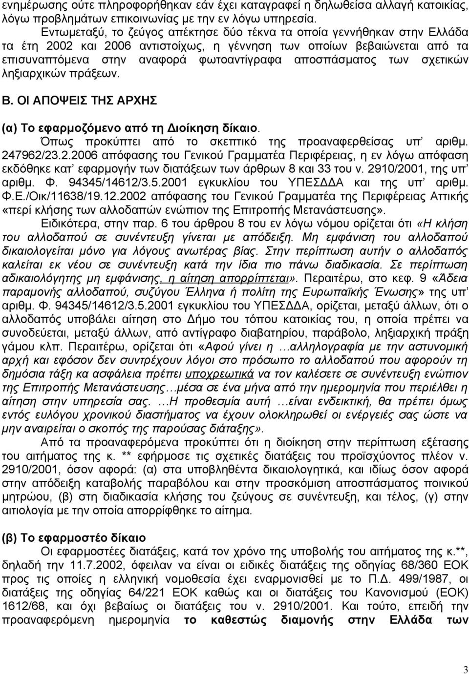 αποσπάσματος των σχετικών ληξιαρχικών πράξεων. Β. ΟΙ ΑΠΟΨΕΙΣ ΤΗΣ ΑΡΧΗΣ (α) Το εφαρμοζόμενο από τη Διοίκηση δίκαιο. Όπως προκύπτει από το σκεπτικό της προαναφερθείσας υπ αριθμ. 24