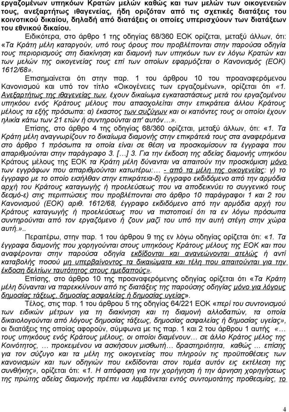 Ειδικότερα, στο άρθρο 1 της οδηγίας 68/360 ΕΟΚ ορίζεται, μεταξύ άλλων, ότι: «Τα Κράτη μέλη καταργούν, υπό τους όρους που προβλέπονται στην παρούσα οδηγία τους περιορισμούς στη διακίνηση και διαμονή