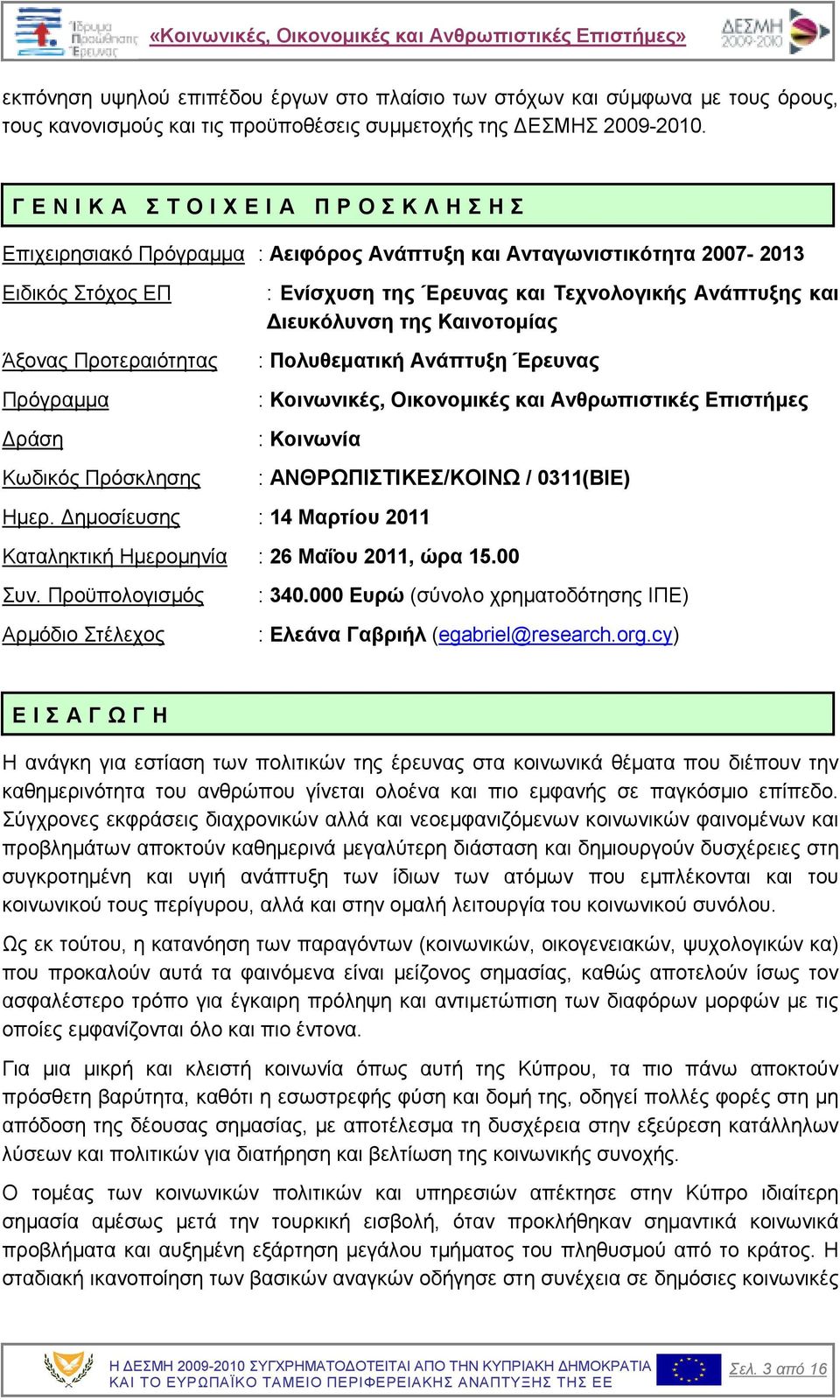 και Τεχνολογικής Ανάπτυξης και ιευκόλυνση της Καινοτοµίας : Πολυθεµατική Ανάπτυξη Έρευνας : Κοινωνικές, Οικονοµικές και Ανθρωπιστικές Επιστήµες ράση : Κοινωνία Κωδικός Πρόσκλησης :