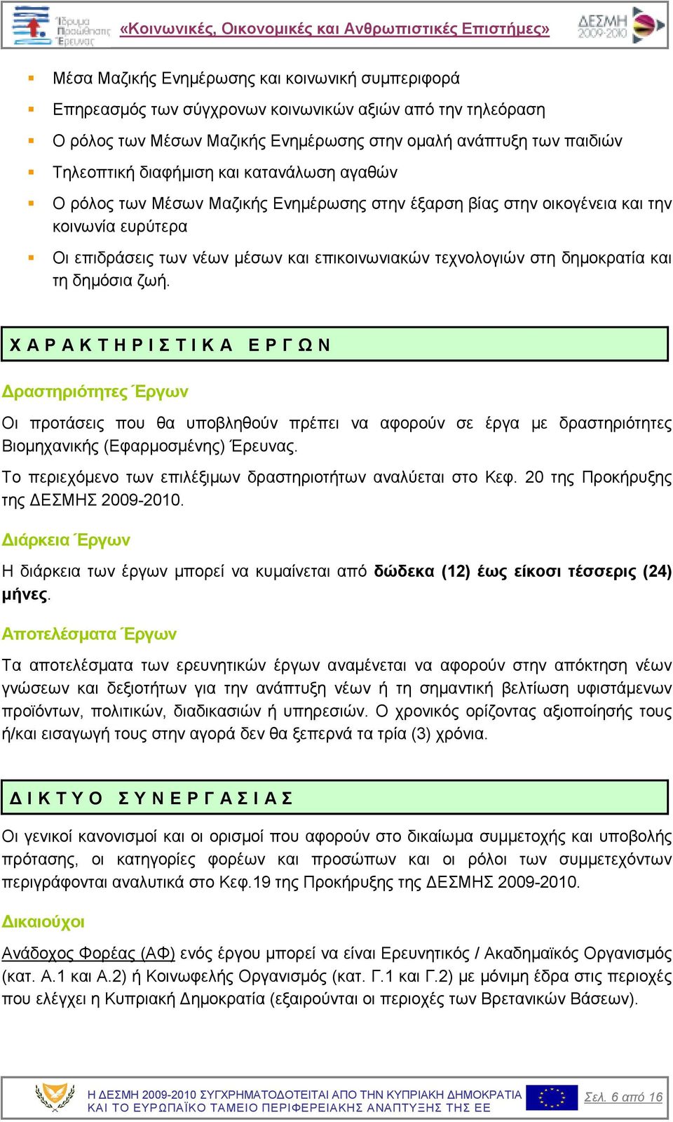 δηµόσια ζωή. Χ Α Ρ Α Κ Τ Η Ρ Ι Σ Τ Ι Κ Α Ε Ρ Γ Ω Ν ραστηριότητες Έργων Οι προτάσεις που θα υποβληθούν πρέπει να αφορούν σε έργα µε δραστηριότητες Βιοµηχανικής (Εφαρµοσµένης) Έρευνας.