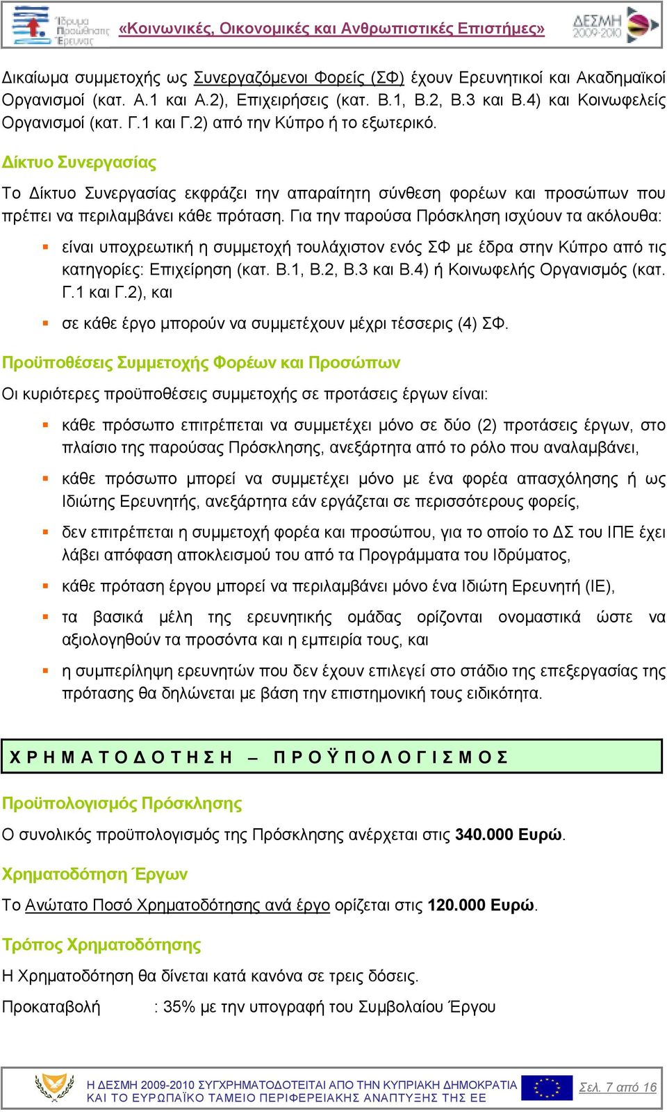 Για την παρούσα Πρόσκληση ισχύουν τα ακόλουθα: είναι υποχρεωτική η συµµετοχή τουλάχιστον ενός ΣΦ µε έδρα στην Κύπρο από τις κατηγορίες: Επιχείρηση (κατ. Β.1, Β.2, Β.3 και Β.