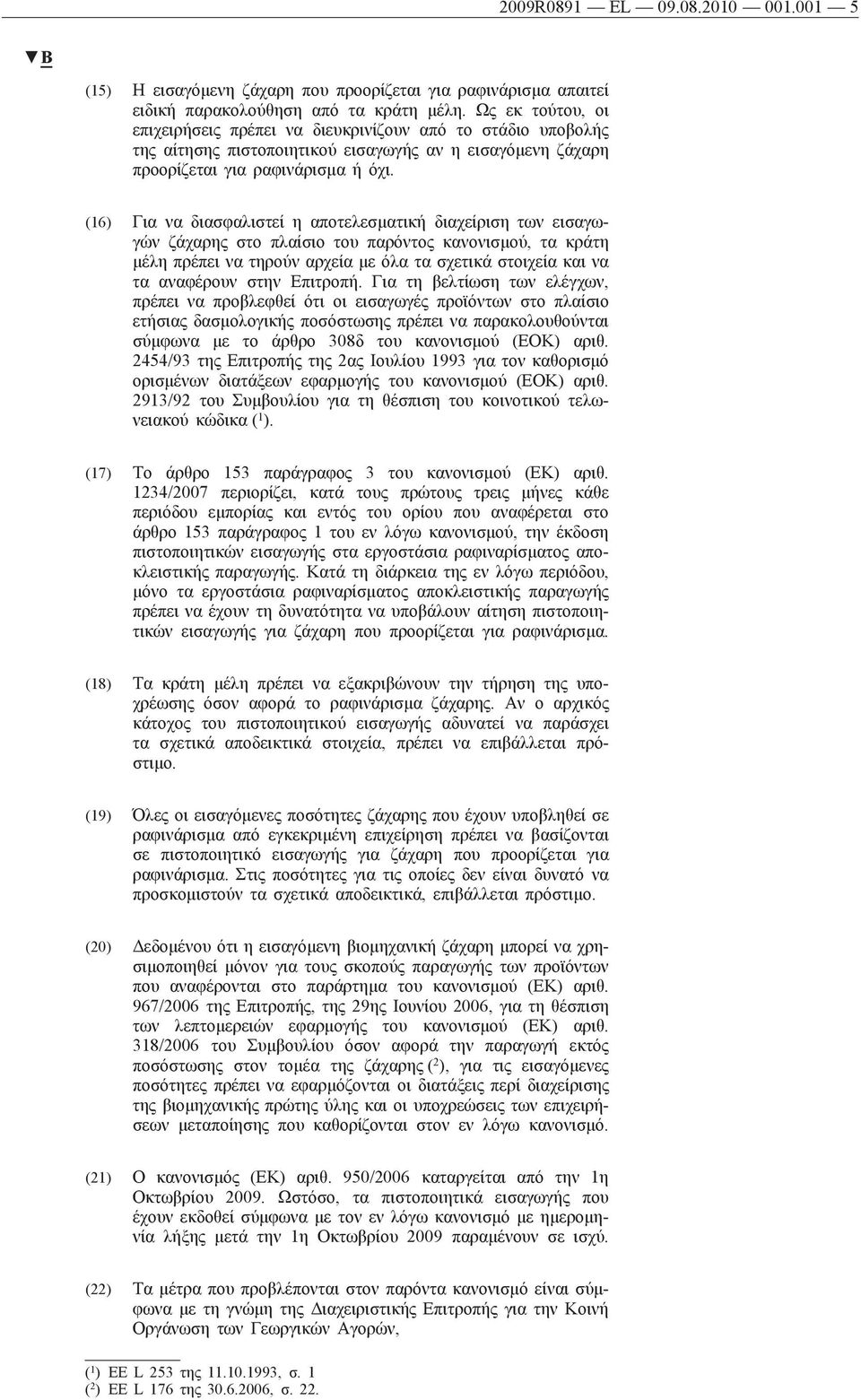 (16) Για να διασφαλιστεί η αποτελεσματική διαχείριση των εισαγωγών ζάχαρης στο πλαίσιο του παρόντος κανονισμού, τα κράτη μέλη πρέπει να τηρούν αρχεία με όλα τα σχετικά στοιχεία και να τα αναφέρουν