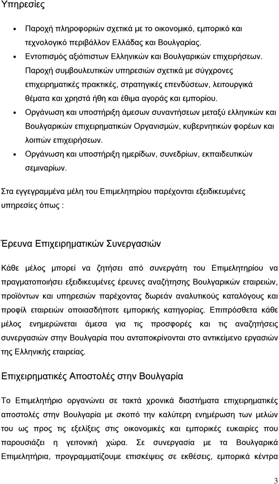 Οργάνωση και υποστήριξη άμεσων συναντήσεων μεταξύ ελληνικών και Βουλγαρικών επιχειρηματικών Οργανισμών, κυβερνητικών φορέων και λοιπών επιχειρήσεων.