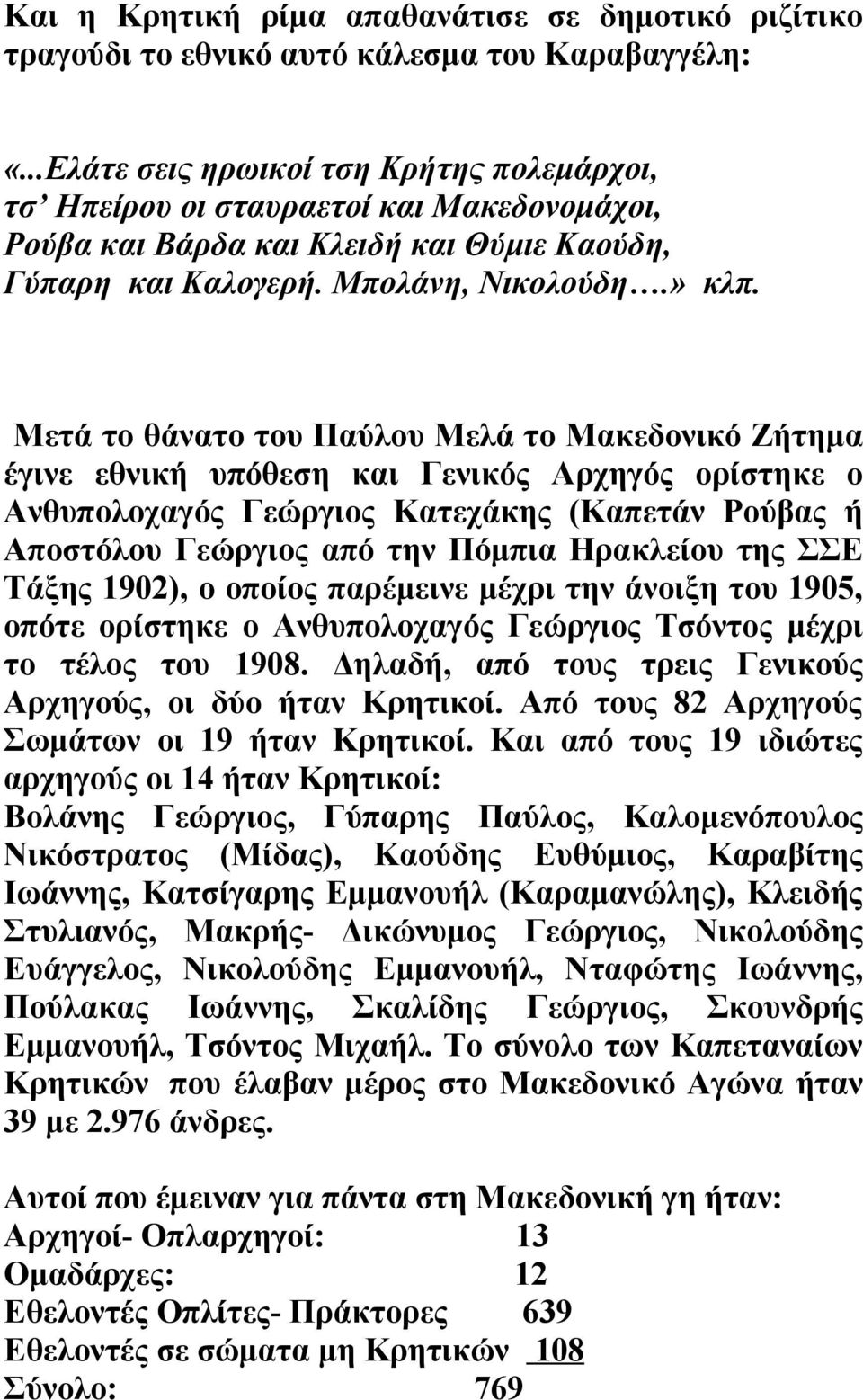 Μετά το θάνατο του Παύλου Μελά το Μακεδονικό Ζήτημα έγινε εθνική υπόθεση και Γενικός Αρχηγός ορίστηκε ο Ανθυπολοχαγός Γεώργιος Κατεχάκης (Καπετάν Ρούβας ή Αποστόλου Γεώργιος από την Πόμπια Ηρακλείου