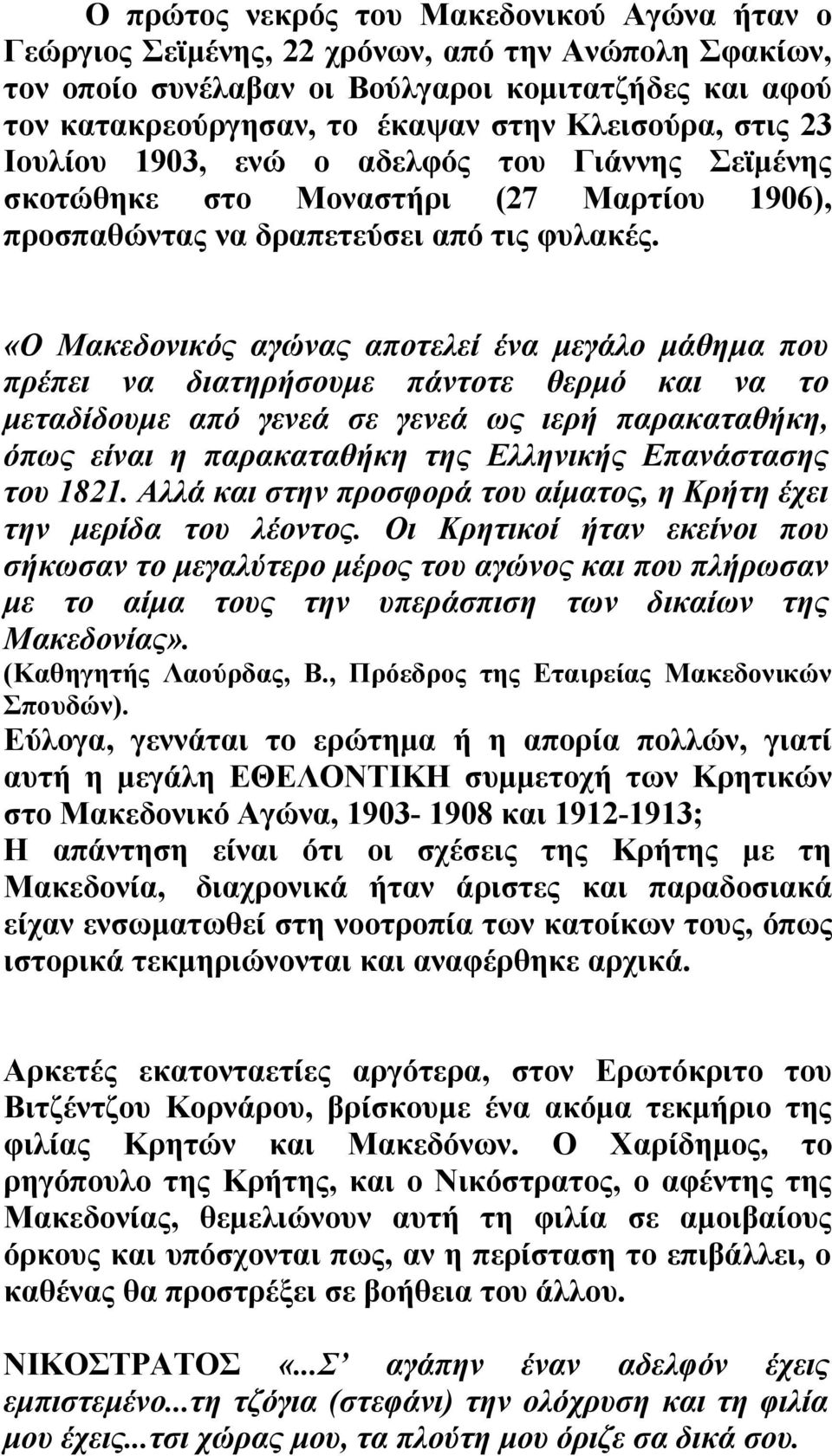 «Ο Μακεδονικός αγώνας αποτελεί ένα μεγάλο μάθημα που πρέπει να διατηρήσουμε πάντοτε θερμό και να το μεταδίδουμε από γενεά σε γενεά ως ιερή παρακαταθήκη, όπως είναι η παρακαταθήκη της Ελληνικής