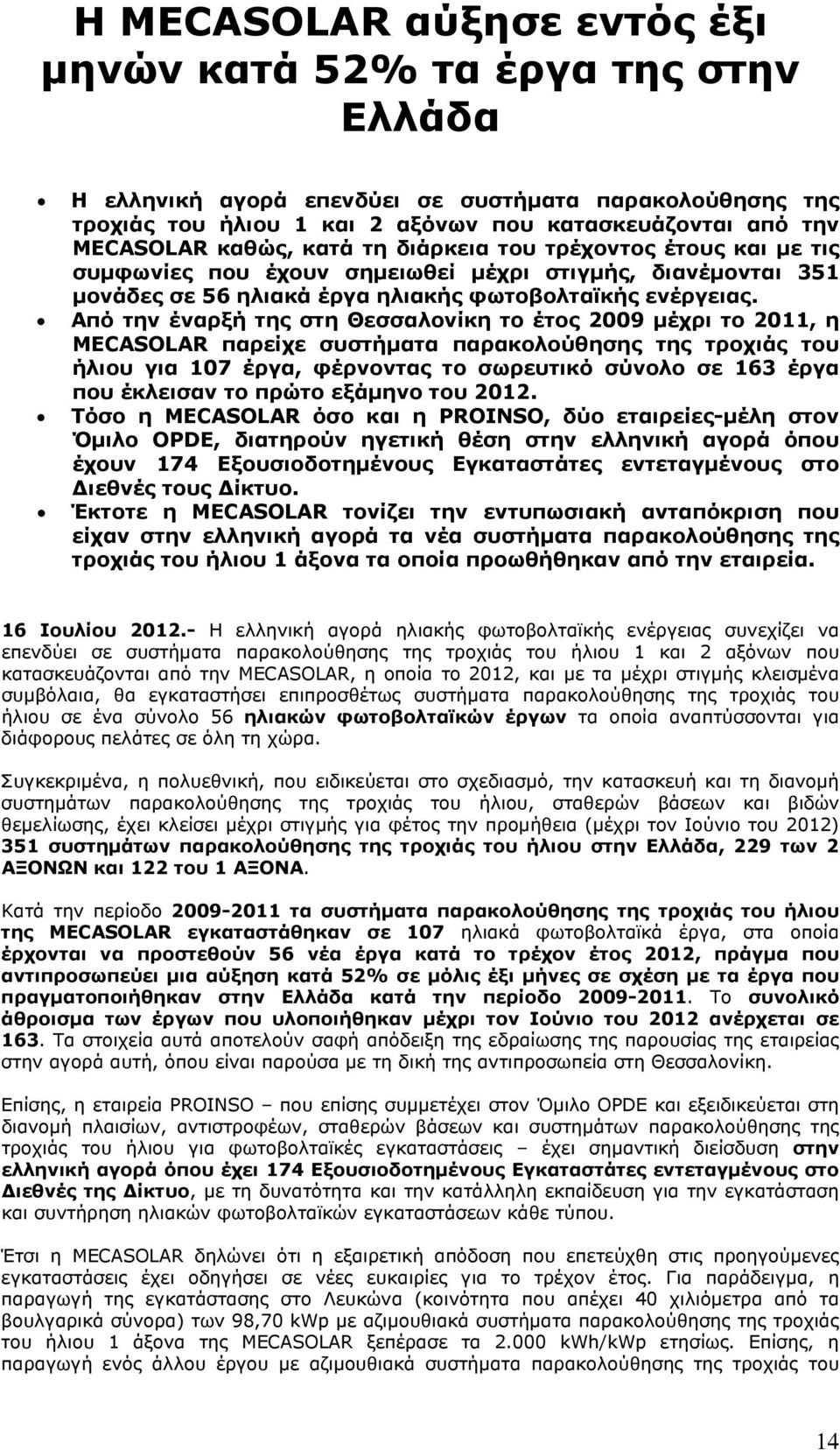 Από την έναρξή της στη Θεσσαλονίκη το έτος 2009 μέχρι το 2011, η MECASOLAR παρείχε συστήματα παρακολούθησης της τροχιάς του ήλιου για 107 έργα, φέρνοντας το σωρευτικό σύνολο σε 163 έργα που έκλεισαν