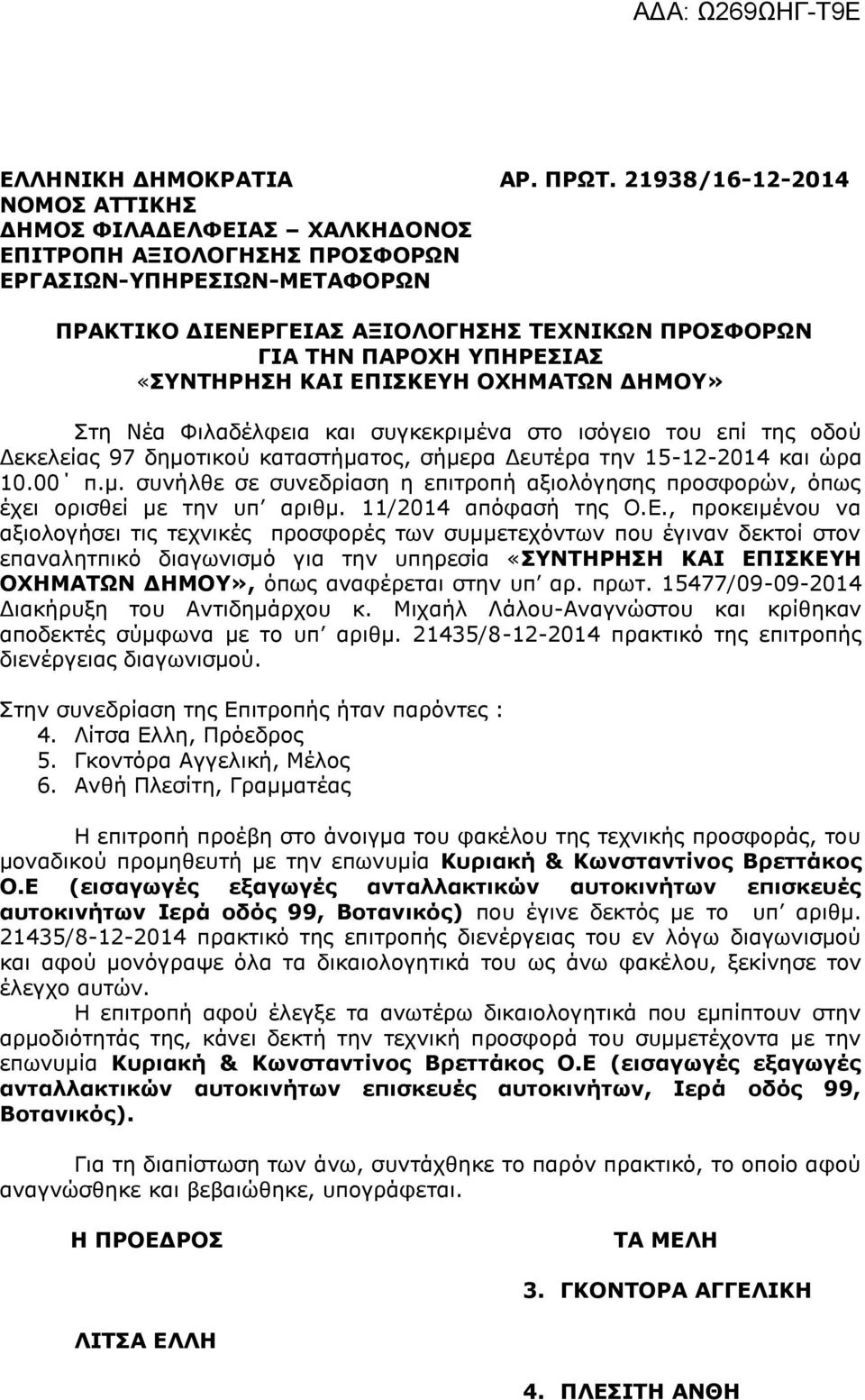 «ΣΥΝΤΗΡΗΣΗ ΚΑΙ ΕΠΙΣΚΕΥΗ ΟΧΗΜΑΤΩΝ ΔΗΜΟΥ» Στη Νέα Φιλαδέλφεια και συγκεκριμένα στο ισόγειο του επί της οδού Δεκελείας 97 δημοτικού καταστήματος, σήμερα Δευτέρα την 15-12-2014 και ώρα 10.00 π.μ. συνήλθε σε συνεδρίαση η επιτροπή αξιολόγησης προσφορών, όπως έχει ορισθεί με την υπ αριθμ.
