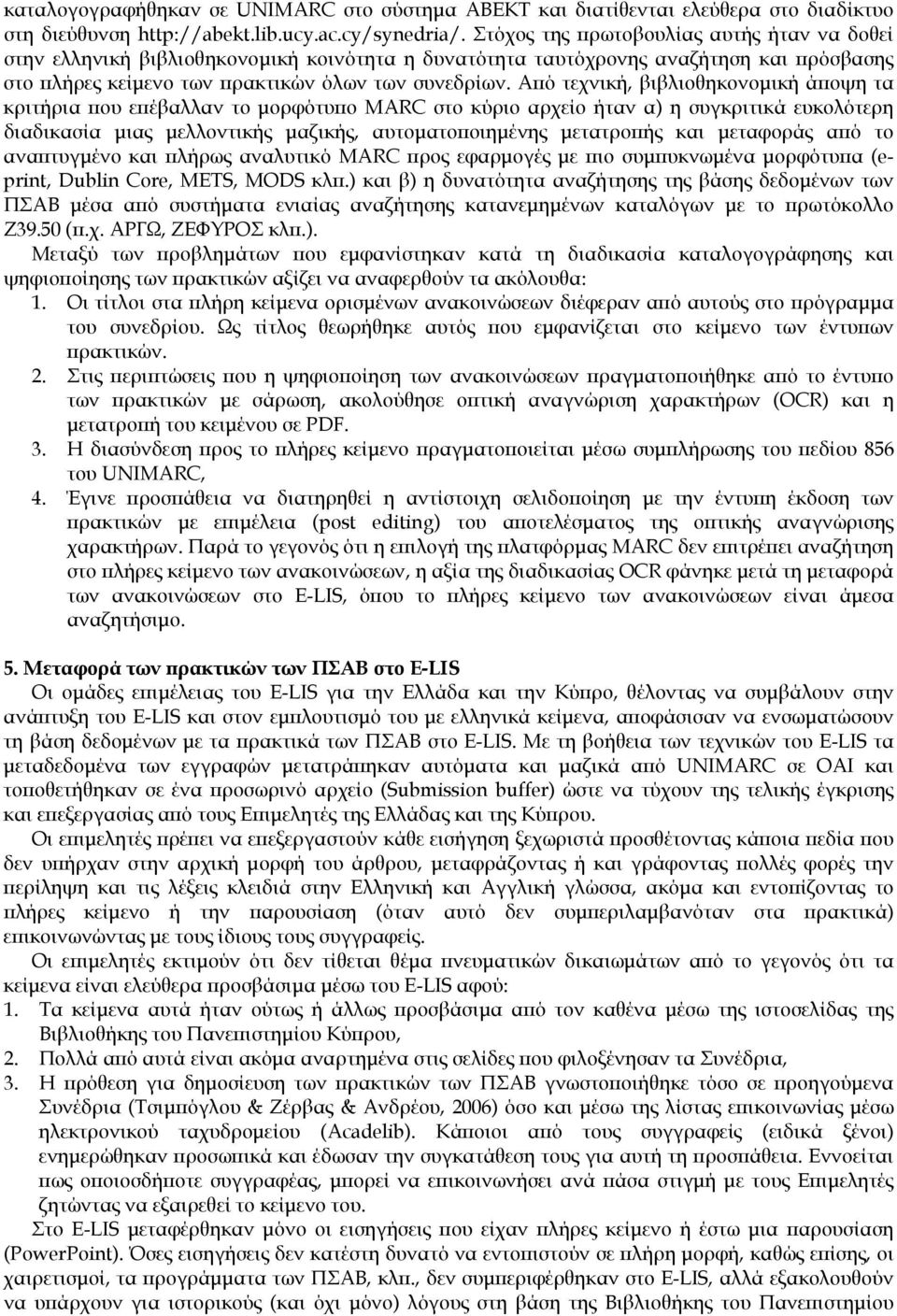 Από τεχνική, βιβλιοθηκονοµική άποψη τα κριτήρια που επέβαλλαν το µορφότυπο MARC στο κύριο αρχείο ήταν α) η συγκριτικά ευκολότερη διαδικασία µιας µελλοντικής µαζικής, αυτοµατοποιηµένης µετατροπής και