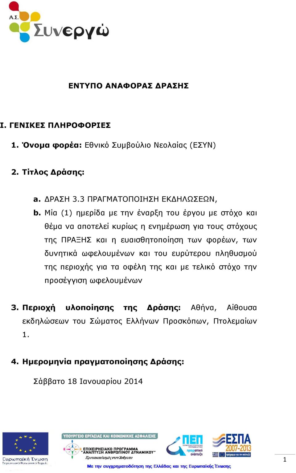 Μία (1) ημερίδα με την έναρξη του έργου με στόχο και θέμα να αποτελεί κυρίως η ενημέρωση για τους στόχους της ΠΡΑΞΗΣ και η ευαισθητοποίηση των φορέων,