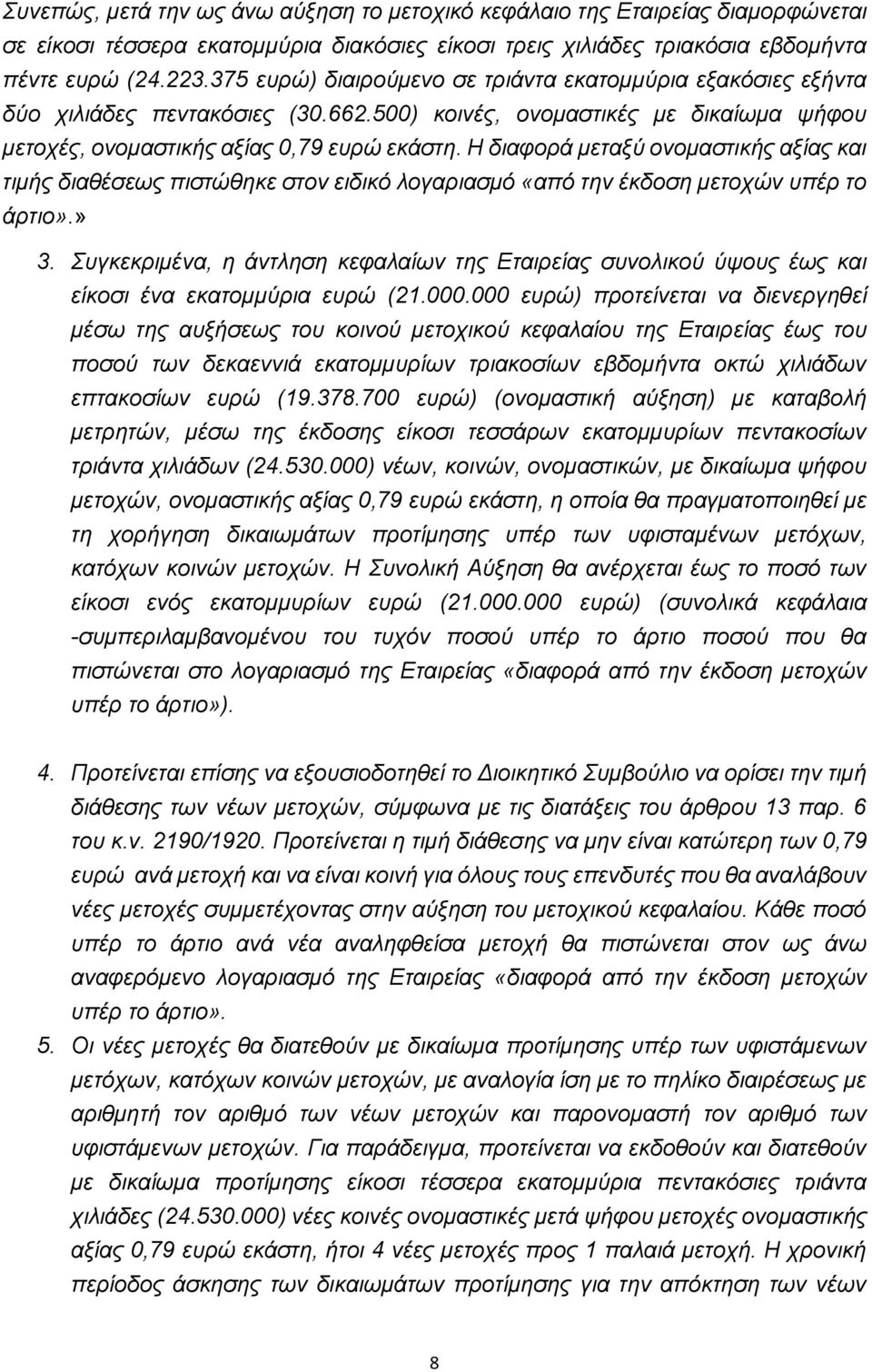 Η διαφορά μεταξύ ονομαστικής αξίας και τιμής διαθέσεως πιστώθηκε στον ειδικό λογαριασμό «από την έκδοση μετοχών υπέρ το άρτιο».» 3.