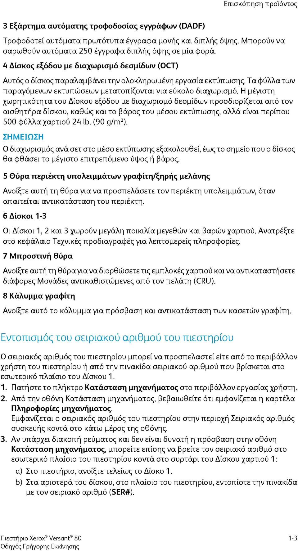 Η μέγιστη χωρητικότητα του Δίσκου εξόδου με διαχωρισμό δεσμίδων προσδιορίζεται από τον αισθητήρα δίσκου, καθώς και το βάρος του μέσου εκτύπωσης, αλλά είναι περίπου 500 φύλλα χαρτιού 24 lb. (90 g/m²).