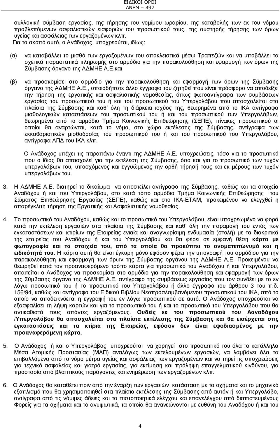 Για το σκοπό αυτό, ο Ανάδοχος, υποχρεούται, ιδίως: (α) (β) να καταβάλλει το µισθό των εργαζοµένων του αποκλειστικά µέσω Τραπεζών και να υποβάλλει τα σχετικά παραστατικά πληρωµής στο αρµόδιο για την