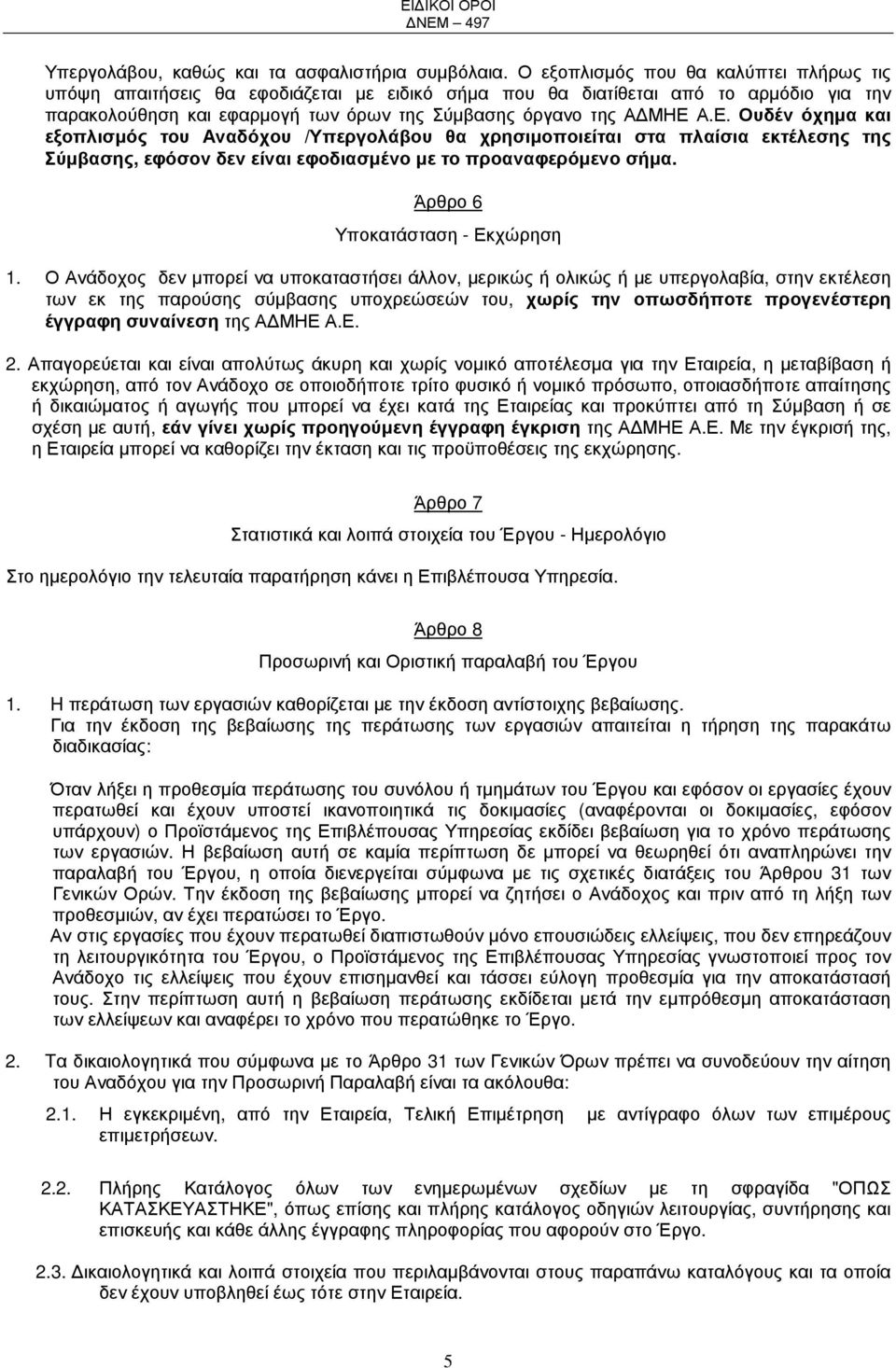 Α.Ε. Ουδέν όχηµα και εξοπλισµός του Αναδόχου /Υπεργολάβου θα χρησιµοποιείται στα πλαίσια εκτέλεσης της Σύµβασης, εφόσον δεν είναι εφοδιασµένο µε το προαναφερόµενο σήµα.