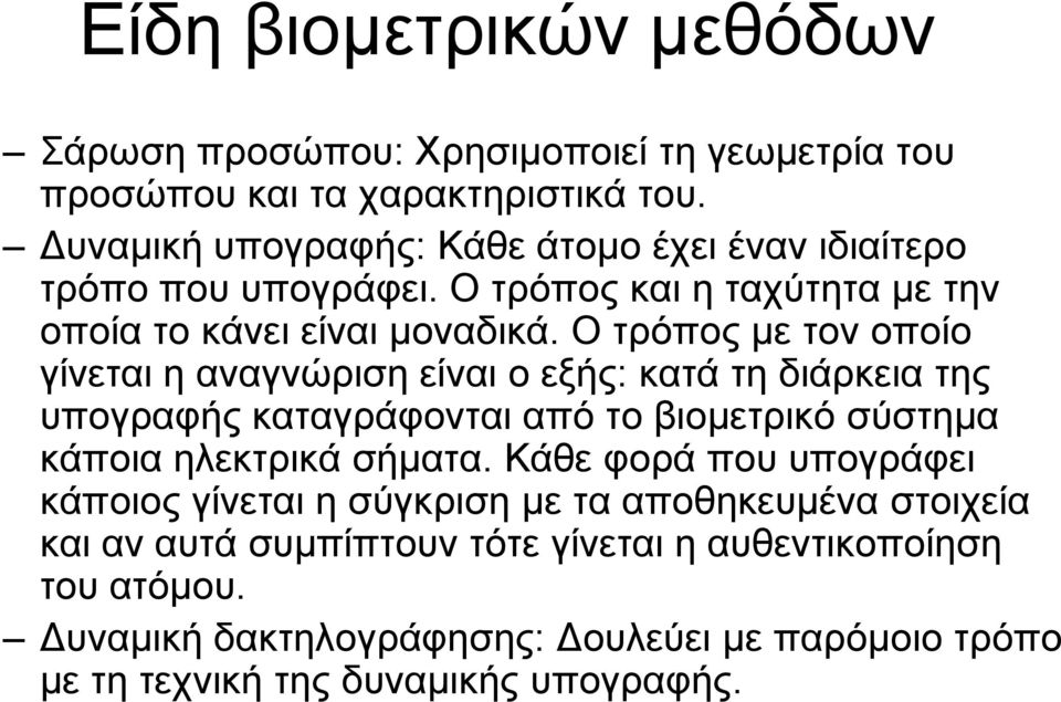 Ο τρόπος με τον οποίο γίνεται η αναγνώριση είναι ο εξής: κατά τη διάρκεια της υπογραφής καταγράφονται από το βιομετρικό σύστημα κάποια ηλεκτρικά σήματα.