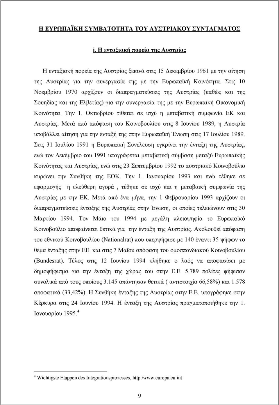 Στις 10 Νοεµβρίου 1970 αρχίζουν οι διαπραγµατεύσεις της Αυστρίας (καθώς και της Σουηδίας και της Ελβετίας) για την συνεργασία της µε την Ευρωπαϊκή Οικονοµική Κοινότητα. Την 1.