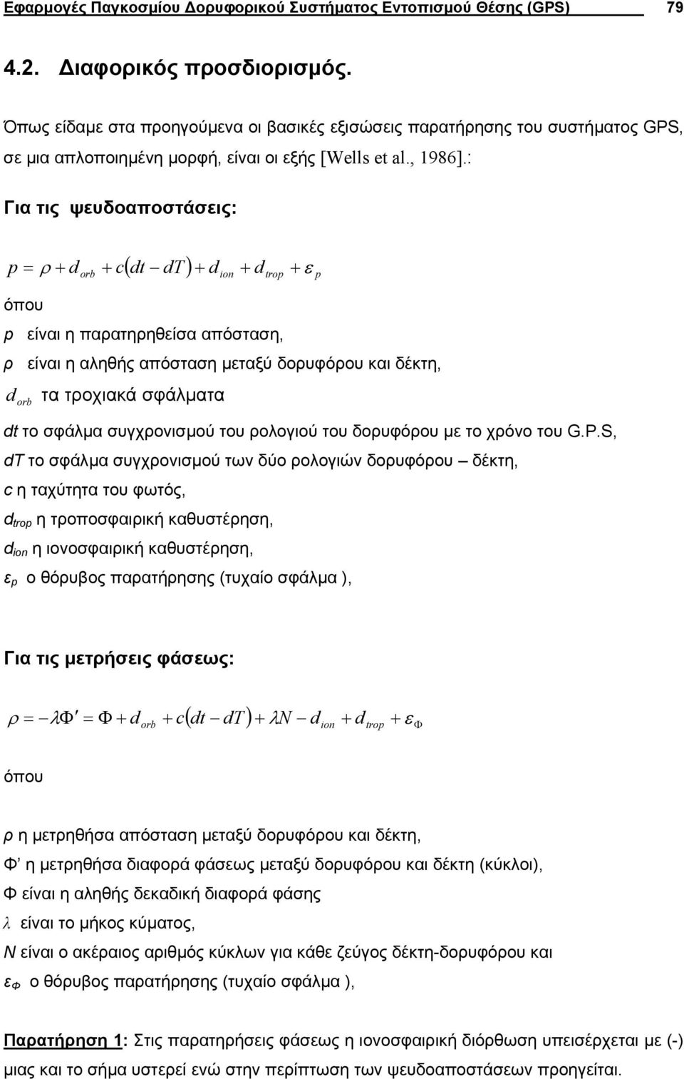 : Για τις ψευδοαποστάσεις: orb ( dt dt ) + d ion + dtrop ε p p = ρ + d + c + όπου p είναι η παρατηρηθείσα απόσταση, ρ είναι η αληθής απόσταση µεταξύ δορυφόρου και δέκτη, d orb τα τροχιακά σφάλµατα dt