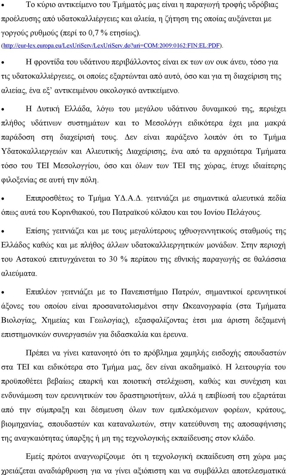 Η φροντίδα του υδάτινου περιβάλλοντος είναι εκ των ων ουκ άνευ, τόσο για τις υδατοκαλλιέργειες, οι οποίες εξαρτώνται από αυτό, όσο και για τη διαχείριση της αλιείας, ένα εξ αντικειμένου οικολογικό