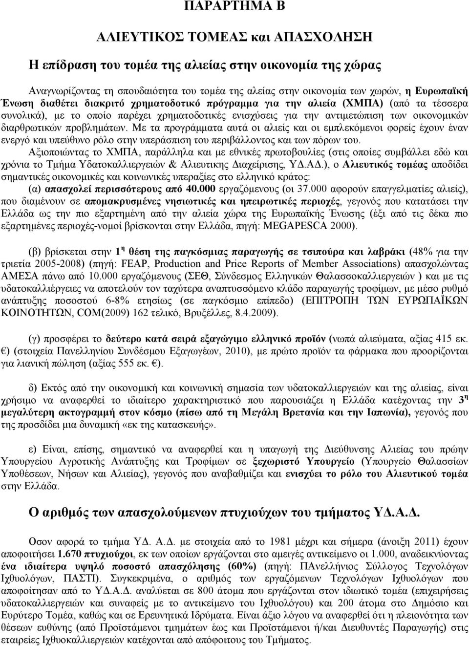 Με τα προγράμματα αυτά οι αλιείς και οι εμπλεκόμενοι φορείς έχουν έναν ενεργό και υπεύθυνο ρόλο στην υπεράσπιση του περιβάλλοντος και των πόρων του.
