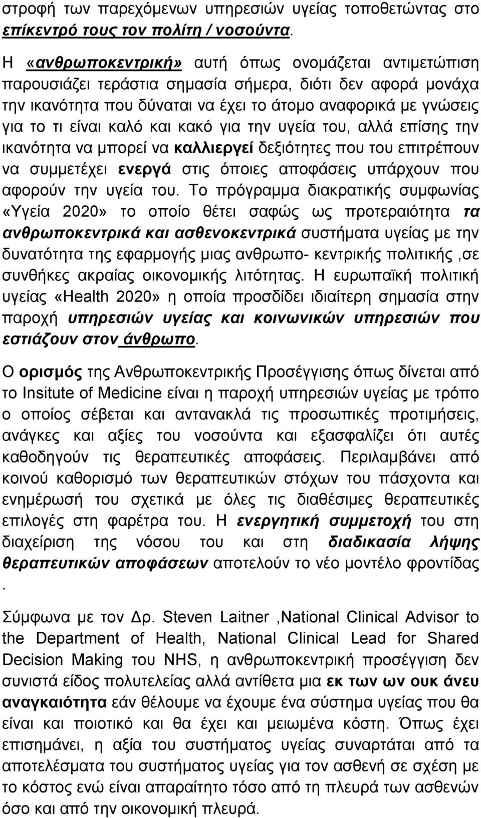 και κακό για την υγεία του, αλλά επίσης την ικανότητα να μπορεί να καλλιεργεί δεξιότητες που του επιτρέπουν να συμμετέχει ενεργά στις όποιες αποφάσεις υπάρχουν που αφορούν την υγεία του.