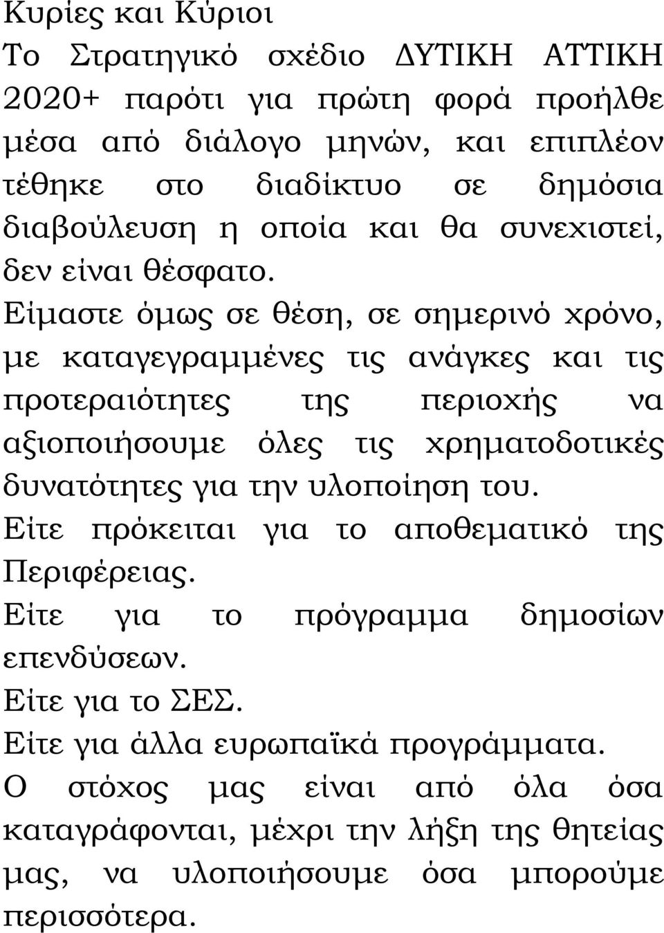 Είμαστε όμως σε θέση, σε σημερινό χρόνο, με καταγεγραμμένες τις ανάγκες και τις προτεραιότητες της περιοχής να αξιοποιήσουμε όλες τις χρηματοδοτικές δυνατότητες για