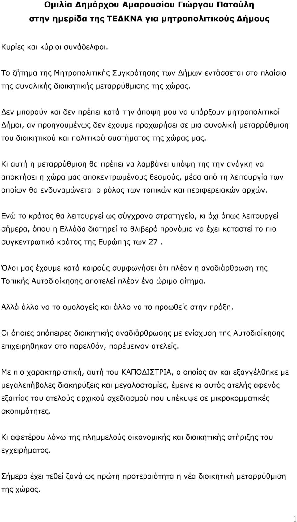 Δεν μπορούν και δεν πρέπει κατά την άποψη μου να υπάρξουν μητροπολιτικοί Δήμοι, αν προηγουμένως δεν έχουμε προχωρήσει σε μια συνολική μεταρρύθμιση του διοικητικού και πολιτικού συστήματος της χώρας