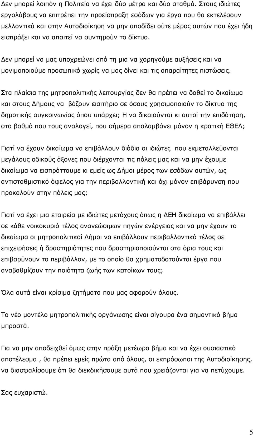 συντηρούν το δίκτυο. Δεν μπορεί να μας υποχρεώνει από τη μια να χορηγούμε αυξήσεις και να μονιμοποιούμε προσωπικό χωρίς να μας δίνει και τις απαραίτητες πιστώσεις.