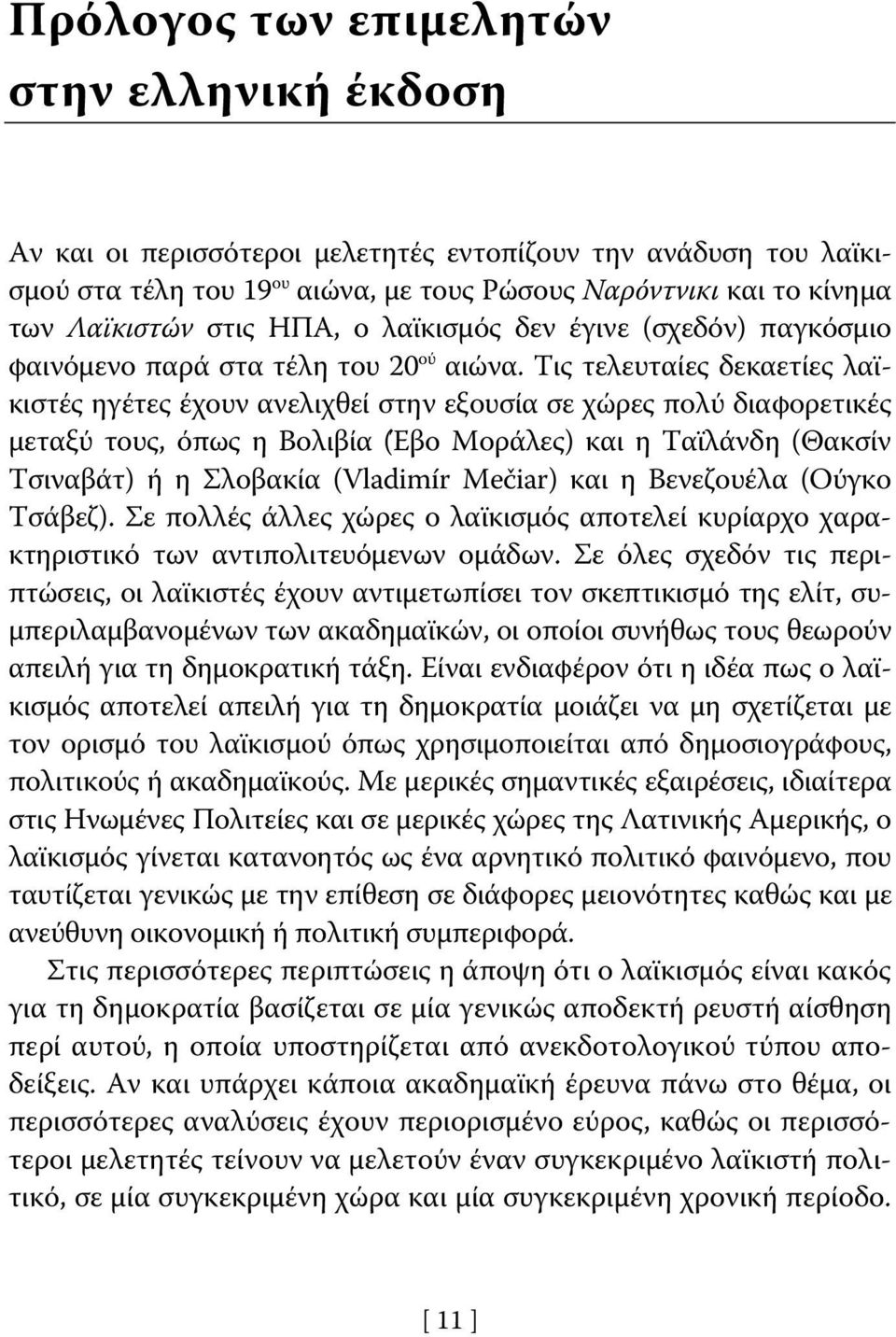 Τις τελευταίες δεκαετίες λαϊκιστές ηγέτες έχουν ανελιχθεί στην εξουσία σε χώρες πολύ διαφορετικές μεταξύ τους, όπως η Βολιβία (Έβο Μοράλες) και η Ταϊλάνδη (Θακσίν Τσιναβάτ) ή η Σλοβακία (Vladimír