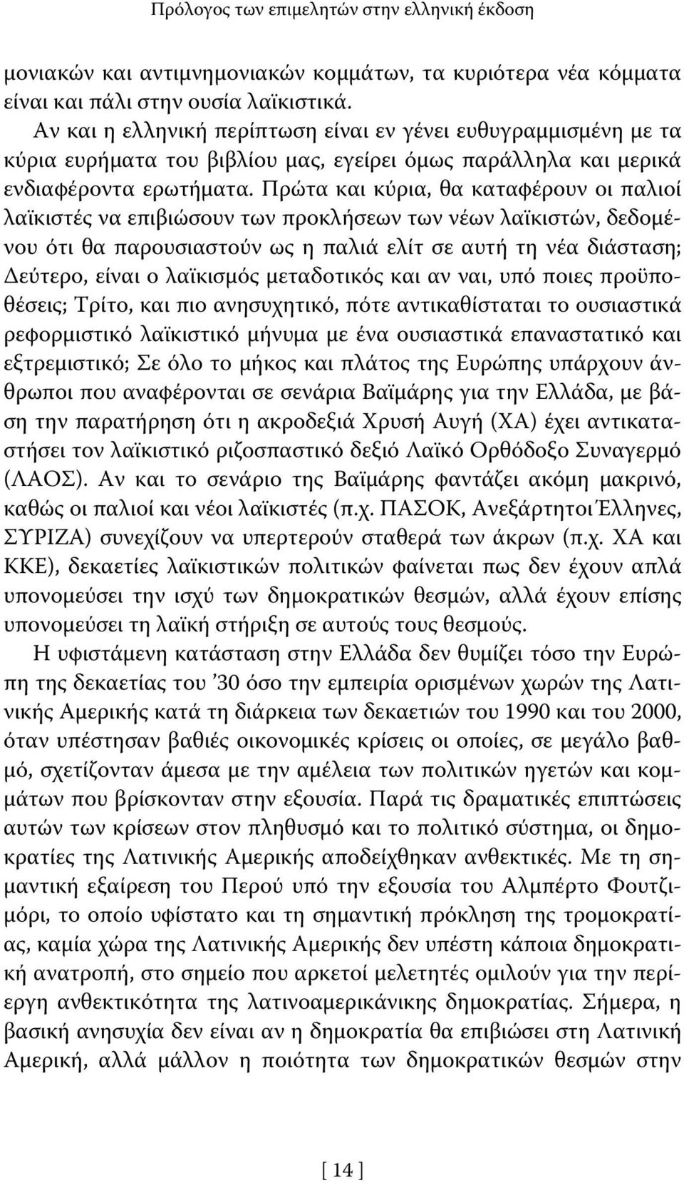 Πρώτα και κύρια, θα καταφέρουν οι παλιοί λαϊκιστές να επιβιώσουν των προκλήσεων των νέων λαϊκιστών, δεδομένου ότι θα παρουσιαστούν ως η παλιά ελίτ σε αυτή τη νέα διάσταση; Δεύτερο, είναι ο λαϊκισμός