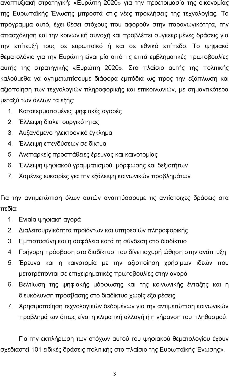 επίπεδο. Το ψηφιακό θεματολόγιο για την Ευρώπη είναι μία από τις επτά εμβληματικές πρωτοβουλίες αυτής της στρατηγικής «Ευρώπη 2020».