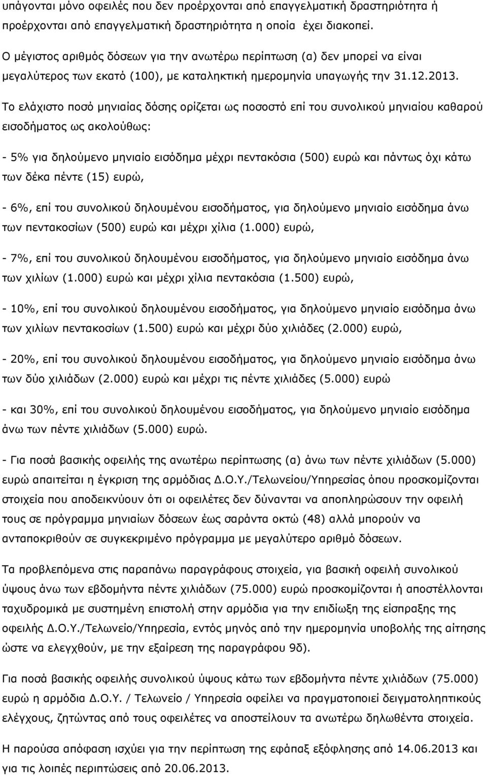 Το ελάχιστο ποσό µηνιαίας δόσης ορίζεται ως ποσοστό επί του συνολικού µηνιαίου καθαρού εισοδήµατος ως ακολούθως: - 5% για δηλούµενο µηνιαίο εισόδηµα µέχρι πεντακόσια (500) ευρώ και πάντως όχι κάτω