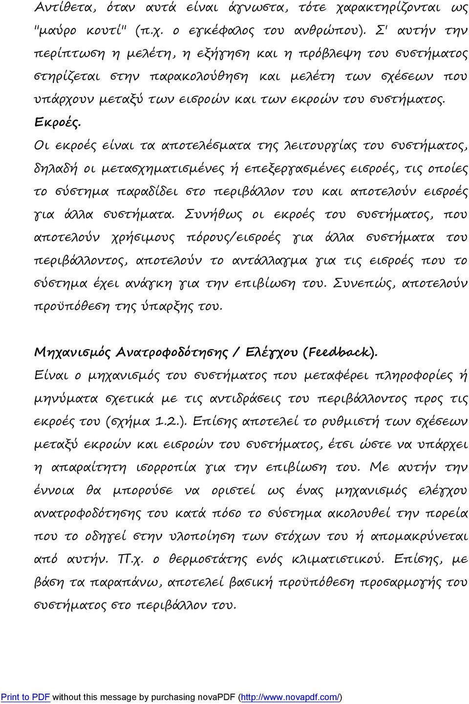 Οι εκροές είναι τα αποτελέσματα της λειτουργίας του συστήματος, δηλαδή οι μετασχηματισμένες ή επεξεργασμένες εισροές, τις οποίες το σύστημα παραδίδει στο περιβάλλον του και αποτελούν εισροές για άλλα