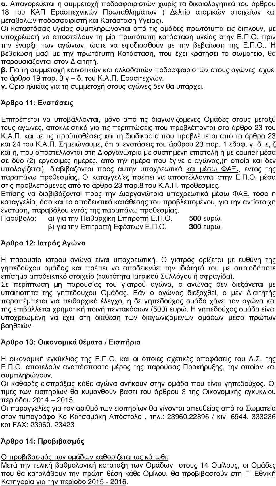 Π.Ο.. Η βεβαίωση µαζί µε την πρωτότυπη Κατάσταση, που έχει κρατήσει το σωµατείο, θα παρουσιάζονται στον ιαιτητή. β. Για τη συµµετοχή κοινοτικών και αλλοδαπών ποδοσφαιριστών στους αγώνες ισχύει το άρθρο 19 παρ.