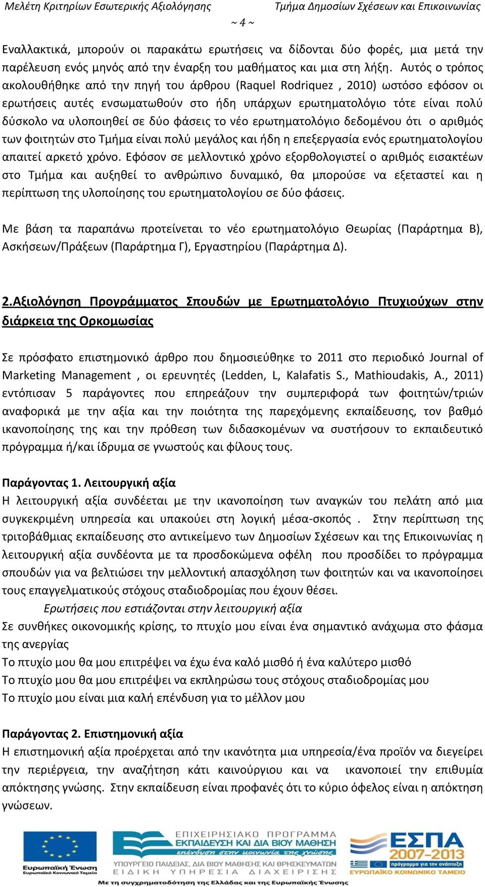Αυτός ο τρόπος ακολουθήθηκε από την πηγή του άρθρου (Raquel Rodriquez, 2010) ωστόσο εφόσον οι ερωτήσεις αυτές ενσωματωθούν στο ήδη υπάρχων ερωτηματολόγιο τότε είναι πολύ δύσκολο να υλοποιηθεί σε δύο