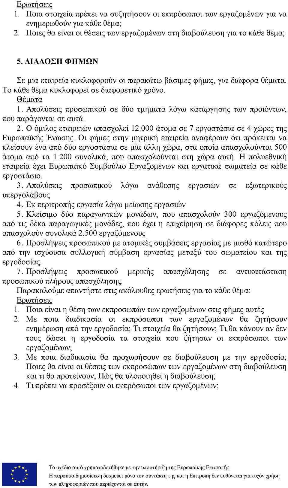 Απολύσεις προσωπικού σε δύο τμήματα λόγω κατάργησης των προϊόντων, που παράγονται σε αυτά. 2. Ο όμιλος εταιρειών απασχολεί 12.000 άτομα σε 7 εργοστάσια σε 4 χώρες της Ευρωπαϊκής Ένωσης.