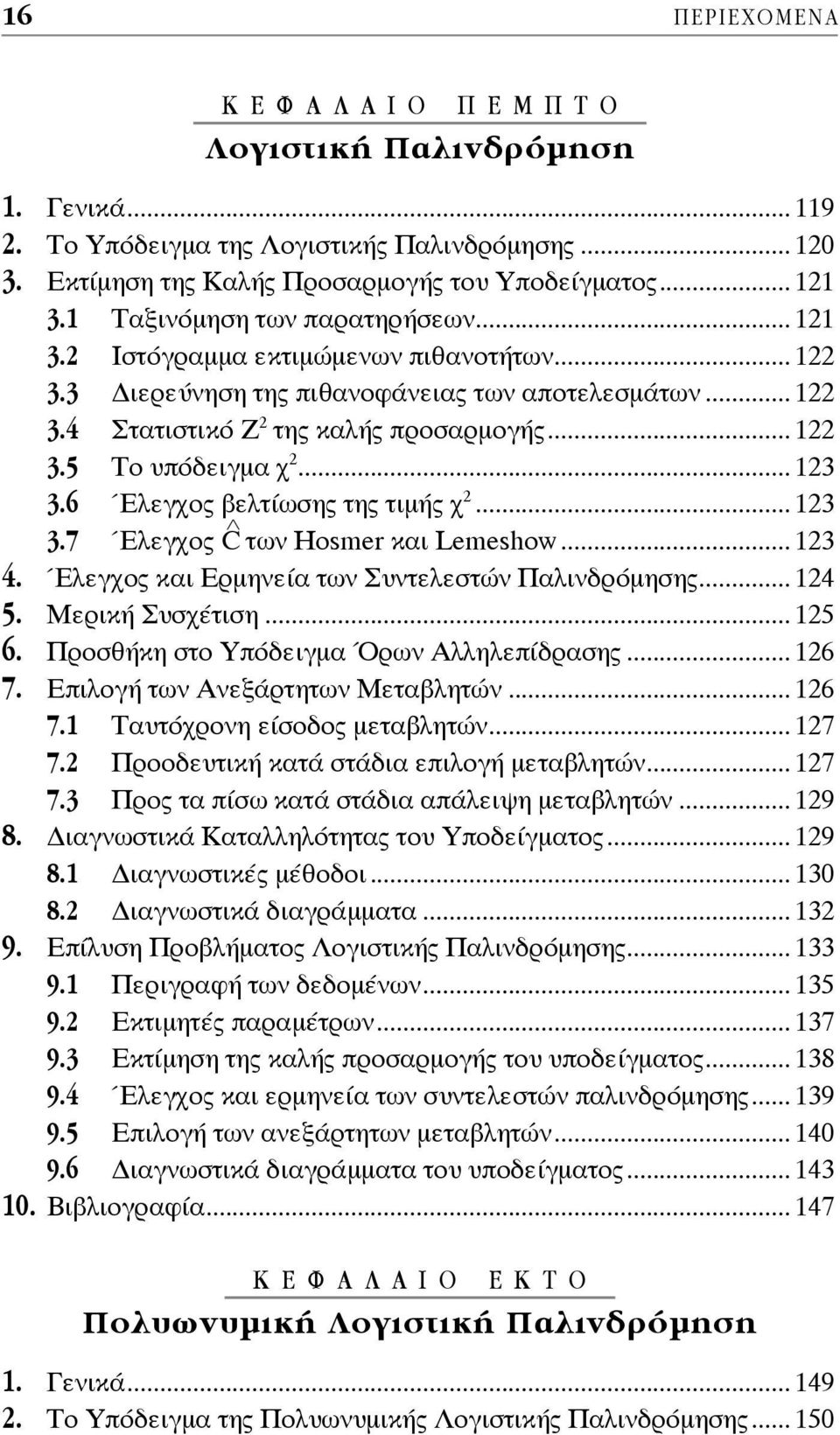 .. 123 3.6 Έλεγχος βελτίωσης της τιμής χ 2... 123 3.7 Έλεγχος C των Hosmer και Lemeshow... 123 4. Έλεγχος και Ερμηνεία των Συντελεστών Παλινδρόμησης... 124 5. Μερική Συσχέτιση... 125 6.