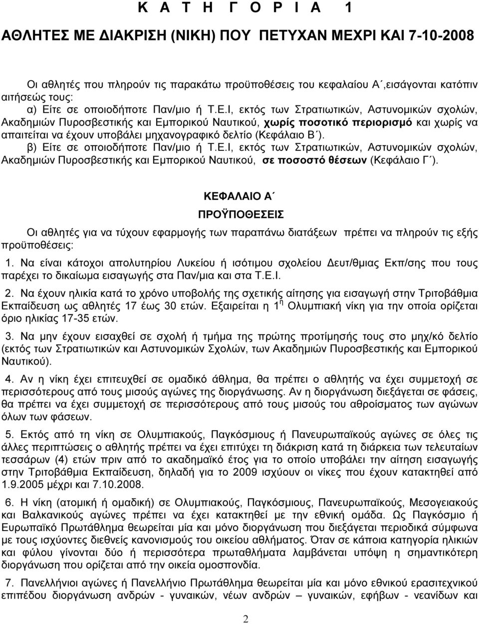 Ι, εκτός των Στρατιωτικών, Αστυνοµικών σχολών, Ακαδηµιών Πυροσβεστικής και Εµπορικού Ναυτικού, χωρίς ποσοτικό περιορισµό και χωρίς να απαιτείται να έχουν υποβάλει µηχανογραφικό δελτίο (Κεφάλαιο Β ).