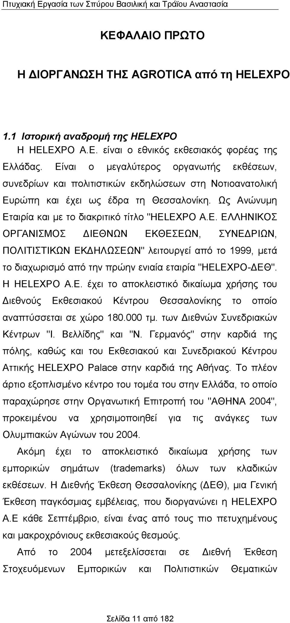 EXPO A.E. ΕΛΛΗΝΙΚΟΣ ΟΡΓΑΝΙΣΜΟΣ ΔΙΕΘΝΩΝ ΕΚΘΕΣΕΩΝ, ΣΥΝΕΔΡΙΩΝ, ΠΟΛΙΤΙΣΤΙΚΩΝ ΕΚΔΗΛΩΣΕΩΝ" λειτουργεί από το 1999, μετά το διαχωρισμό από την πρώην ενιαία εταιρία "HELEXPO-ΔΕΘ". Η HELEXPO A.E. έχει το αποκλειστικό δικαίωμα χρήσης του Διεθνούς Εκθεσιακού Κέντρου Θεσσαλονίκης το οποίο αναπτύσσεται σε χώρο 180.