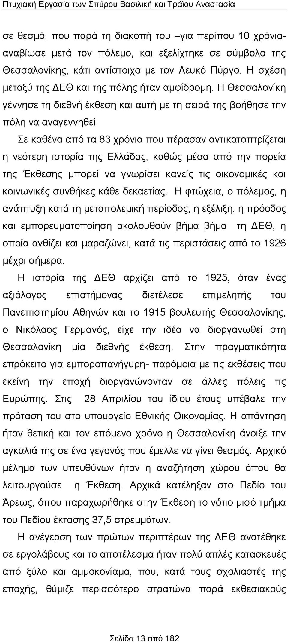 Σε καθένα από τα 83 χρόνια που πέρασαν αντικατοπτρίζεται η νεότερη ιστορία της Ελλάδας, καθώς μέσα από την πορεία της Έκθεσης μπορεί να γνωρίσει κανείς τις οικονομικές και κοινωνικές συνθήκες κάθε