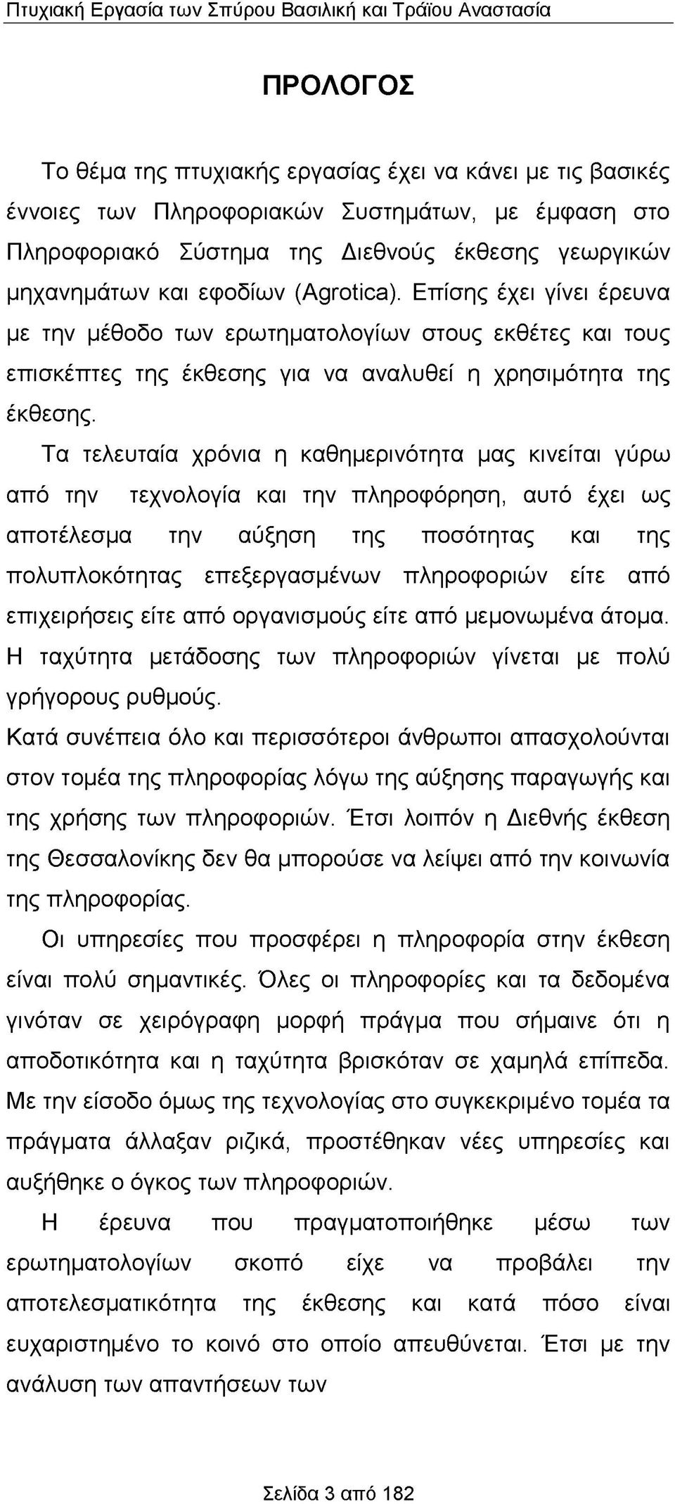 Τα τελευταία χρόνια η καθημερινότητα μας κινείται γύρω από την τεχνολογία και την πληροφόρηση, αυτό έχει ως αποτέλεσμα την αύξηση της ποσότητας και της πολυπλοκότητας επεξεργασμένων πληροφοριών είτε