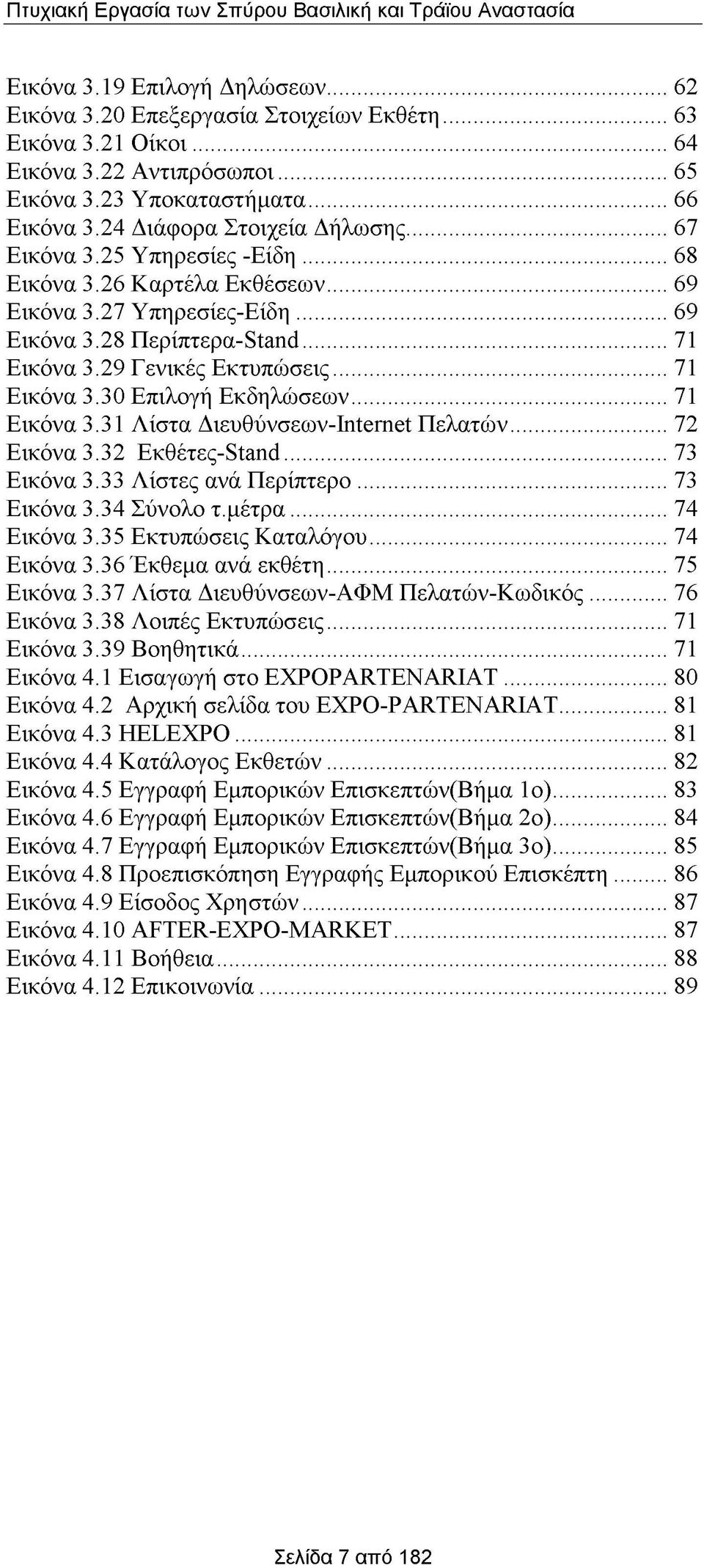 29 Γενικές Εκτυπώσεις... 71 Εικόνα 3.30 Επιλογή Εκδηλώσεων... 71 Εικόνα 3.31 Λίστα Διευθύνσεων-Internet Πελατών... 72 Εικόνα 3.32 Εκθέτες-Stand... 73 Εικόνα 3.33 Λίστες ανά Περίπτερο... 73 Εικόνα 3.34 Σύνολο τ.