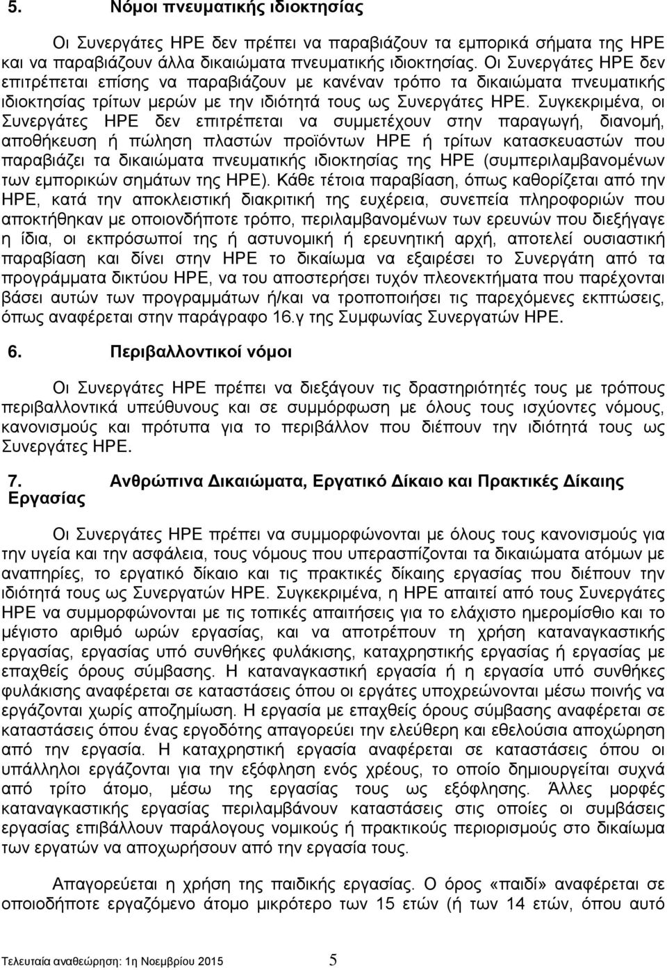 Συγκεκριμένα, οι Συνεργάτες ΗΡΕ δεν επιτρέπεται να συμμετέχουν στην παραγωγή, διανομή, αποθήκευση ή πώληση πλαστών προϊόντων ΗΡΕ ή τρίτων κατασκευαστών που παραβιάζει τα δικαιώματα πνευματικής